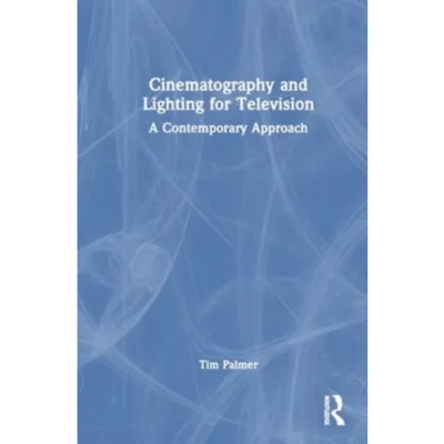 Cinematography and Lighting for Television