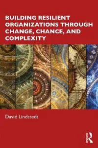 Building Resilient Organizations through Change, Chance, and Complexity