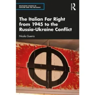 The Italian Far Right from 1945 to the Russia-Ukraine Conflict