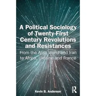 A Political Sociology of Twenty-First Century Revolutions and Resistances