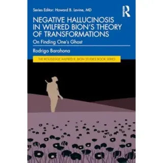 Negative Hallucinosis in Wilfred Bion’s Theory of Transformations
