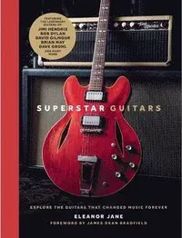 Superstar Guitars: Explore the Guitars That Changed Music Forever
