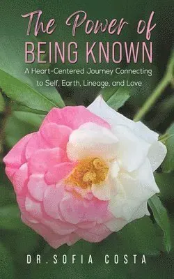Power of Being Known: A Heart-Centered Journey Connecting to Self, Earth, Lineage, and Love