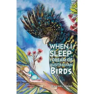 When I Sleep, I Dream of Australian Birds