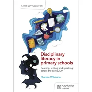 Disciplinary literacy in primary schools: Reading, writing and speaking across the curriculum