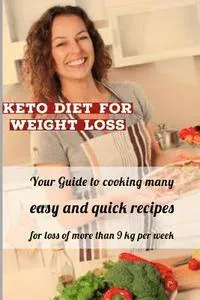 Keto Diet For Weight Loss: Your Guide to cooking many easy, and quick recipes for loss of more than 9 kg per week