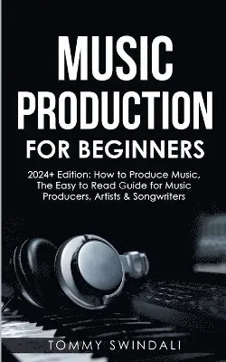 Music Production For Beginners 2024+ Edition