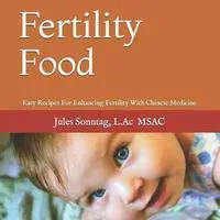 Fertility Food: Easy Recipes For Enhancing Fertility With Chinese Medicine