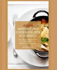Instant Pot Asian Cookbook with 6 Asia Countries Cuisine