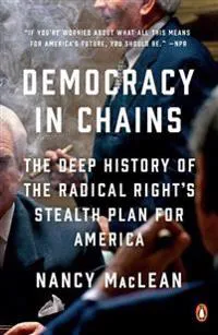Democracy in Chains: The Deep History of the Radical Right's Stealth Plan for America