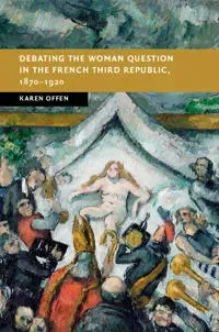 Debating the Woman Question in the French Third Republic, 1870–1920