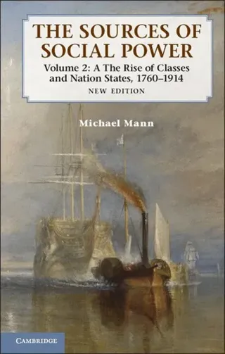 The Sources of Social Power: Volume 2, The Rise of Classes and Nation-States, 1760–1914
