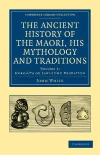 The Ancient History of the Maori, his Mythology and Traditions
