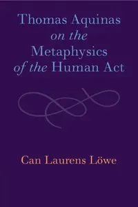 Thomas Aquinas on the Metaphysics of the Human Act
