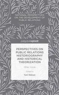 Perspectives on Public Relations Historiography and Historical Theorization