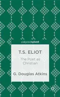 T.S. Eliot: The Poet as Christian