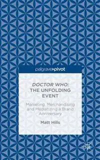 Doctor Who: The Unfolding Event — Marketing, Merchandising and Mediatizing a Brand Anniversary