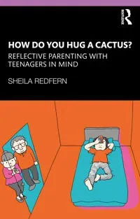 How Do You Hug a Cactus? Reflective Parenting with Teenagers in Mind