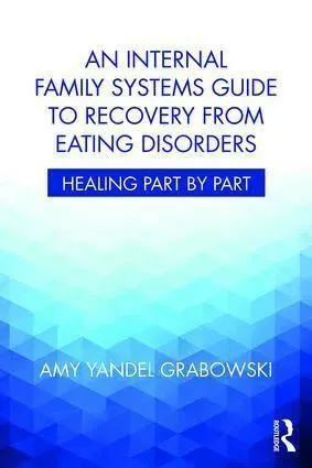 An Internal Family Systems Guide to Recovery from Eating Disorders