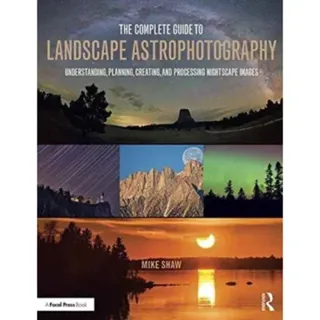 The Complete Guide to Landscape Astrophotography
