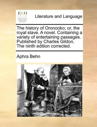 History of Oronooko; Or, the Royal Slave. a Novel. Containing a Variety of Entertaining Passages. Published by Charles Gildon. the Ninth Edition Co...