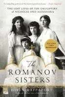 The Romanov Sisters: The Lost Lives of the Daughters of Nicholas and Alexandra