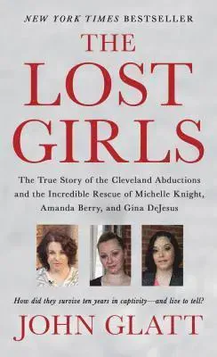 The Lost Girls: The True Story of the Cleveland Abductions and the Incredible Rescue of Michelle Knight, Amanda Berry, and Gina DeJesus