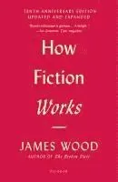 How Fiction Works: (Tenth Anniversary Edition) Updated and Expanded