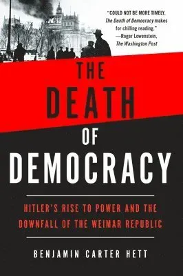 The Death of Democracy: Hitler's Rise to Power and the Downfall of the Weimar Republic