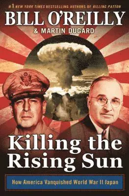 Killing the Rising Sun: How America Vanquished World War II Japan