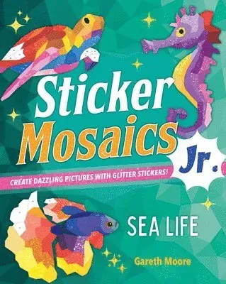 Sticker Mosaics Jr.: Sea Life: Create Dazzling Pictures with Glitter Stickers!