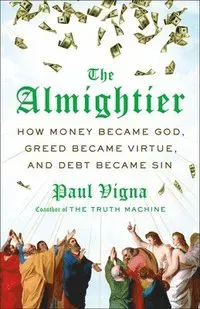 The Almightier: How Money Became God, Greed Became Virtue, and Debt Became Sin