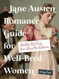 The Jane Austen Romance Guide for Well-Bred Women: Spotting Red Flags from Across the Ballroom