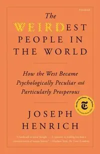 The Weirdest People in the World: How the West Became Psychologically Peculiar and Particularly Prosperous