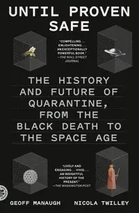 Until Proven Safe: The History and Future of Quarantine, from the Black Death to the Space Age