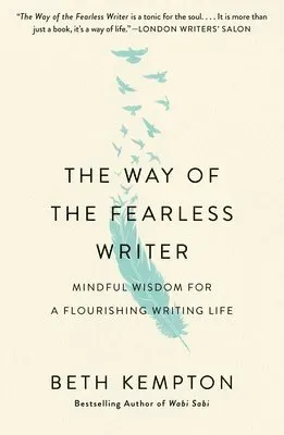 The Way of the Fearless Writer: Mindful Wisdom for a Flourishing Writing Life