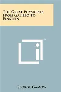 The Great Physicists from Galileo to Einstein