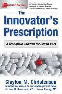 The Innovator's Prescription: A Disruptive Solution for Health Care
