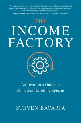 The Income Factory: An Investor’s Guide to Consistent Lifetime Returns