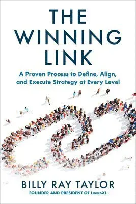 The Winning Link: A Proven Process to Define, Align, and Execute Strategy at Every Level