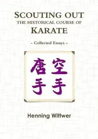 SCOUTING OUT THE HISTORICAL COURSE OF KARATE: Collected Essays