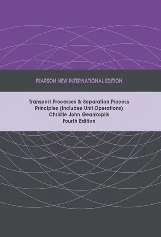 Transport Processes and Separation Process Principles (Includes Unit Operations), Pearson New International Edition