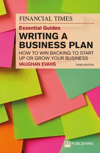 The Financial Times Essential Guide to Writing a Business Plan: How to win backing to start up or grow your business