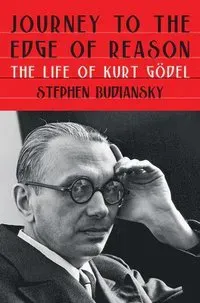 Journey to the Edge of Reason - The Life of Kurt Godel