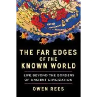 The Far Edges of the Known World: Life Beyond the Borders of Ancient Civilization