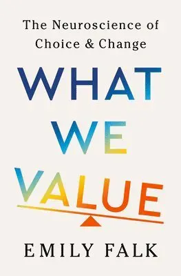 What We Value - The Neuroscience of Choice and Change
