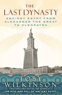 The Last Dynasty: Ancient Egypt from Alexander the Great to Cleopatra