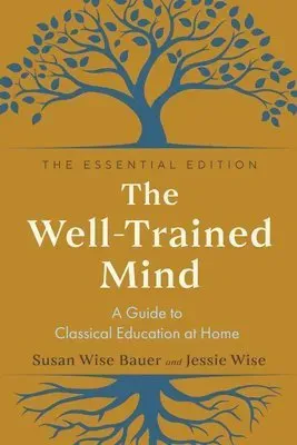 The Well-Trained Mind: A Guide to Classical Education at Home