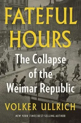 Fateful Hours: The Collapse of the Weimar Republic