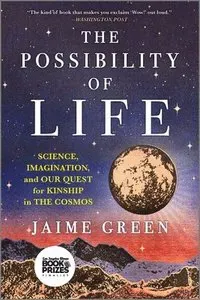 The Possibility of Life: Science, Imagination and Our Quest for Kinship in the Cosmos